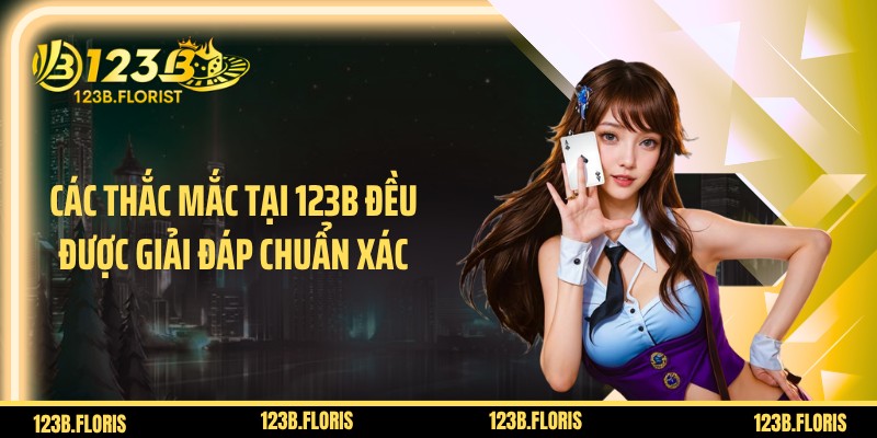 Các thắc mắc tại 123B đều được giải đáp chuẩn xác