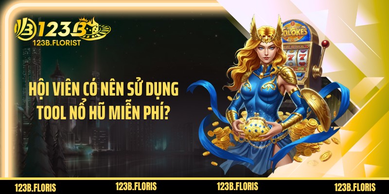 Hội viên có nên sử dụng tool nổ hũ miễn phí?