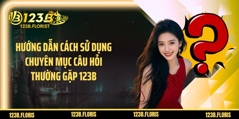 Hướng dẫn cách sử dụng chuyên mục Câu hỏi thường gặp 123B