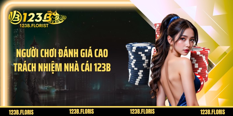 Người chơi đánh giá cao trách nhiệm nhà cái 123B