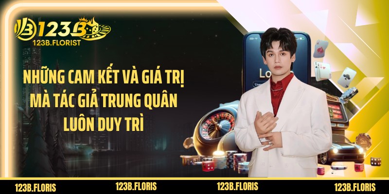 Những cam kết và giá trị mà tác giả Trung Quân luôn duy trì