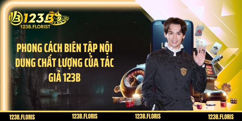 Phong cách biên tập nội dung chất lượng của tác giả 123B