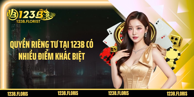 Quyền riêng tư tại 123B có nhiều điểm khác biệt