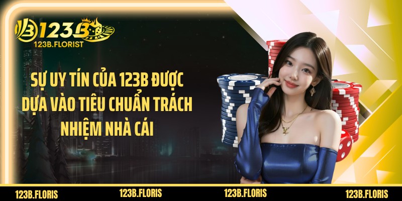 Sự uy tín của 123B được dựa vào tiêu chuẩn trách nhiệm nhà cái