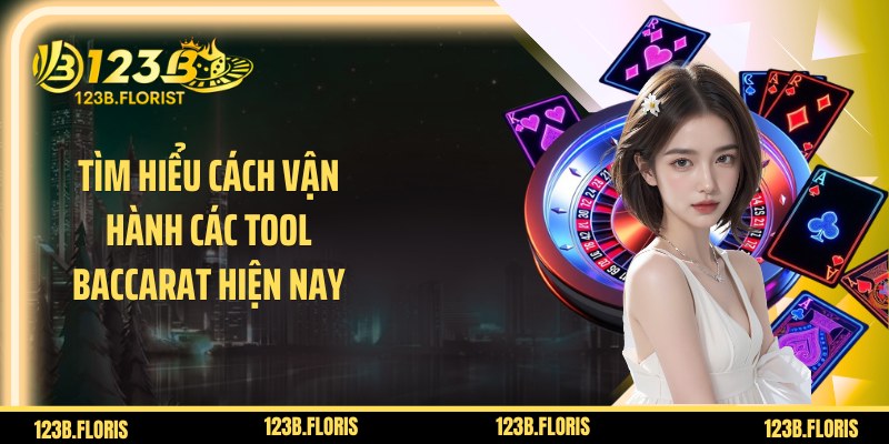 Tìm hiểu cách vận hành các tool baccarat hiện nay
