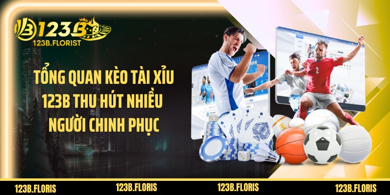 Tổng quan kèo tài xỉu 123B thu hút nhiều người chinh phục